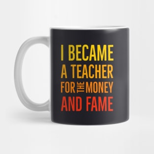 I Became A Teacher For The Money And Fame Mug